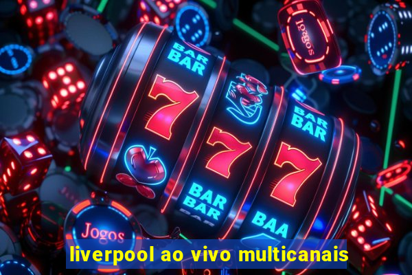 liverpool ao vivo multicanais